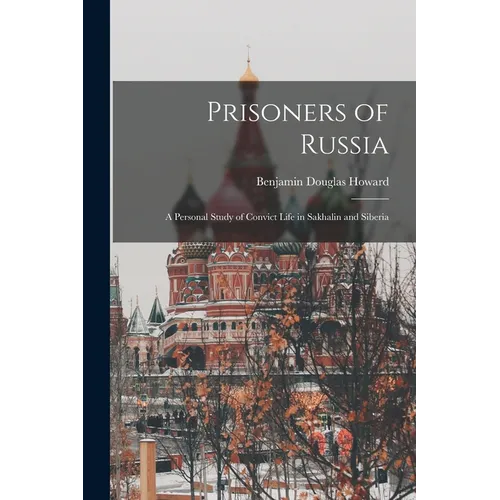 Prisoners of Russia; A Personal Study of Convict Life in Sakhalin and Siberia