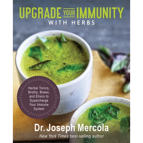 Upgrade Your Immunity with Herbs: Herbal Tonics, Broths, Brews, and Elixirs to Supercharge Your Immune System
