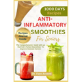 Anti-Inflammatory Smoothies for Seniors: The Comprehensive Guide with 40 Nutrient-Packed Smoothies To Improve Immune System