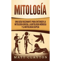 Mitología: Una Guía Fascinante para Entender la Mitología Griega, la Mitología Nórdica y la Mitología Egipcia