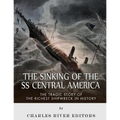 The Sinking of the SS Central America: The Tragic Story of the Richest Shipwreck in History