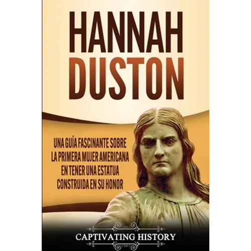 Hannah Duston: Una guía fascinante sobre la primera mujer americana en tener una estatua construida en su honor