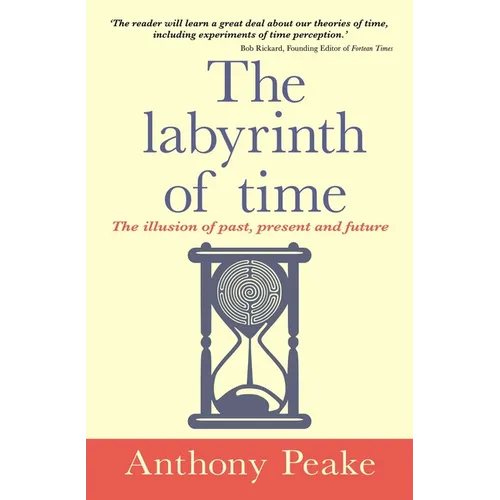 The Labyrinth of Time: The Illusion of Past, Present and Future