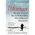 The Volunteer: The True Story of the Resistance Hero Who Infiltrated Auschwitz