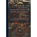 Gas, Gasoline and oil Engines, Including Complete gas Engine Glossary; a Simple, Practical and Comprehensive Book on the Construction, Operation and R