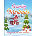 Country Christmas Coloring Book For Adult Relaxation: An Adult Coloring Book with Fun and Relaxing Designs Featuring Festive and Beautiful Christmas S