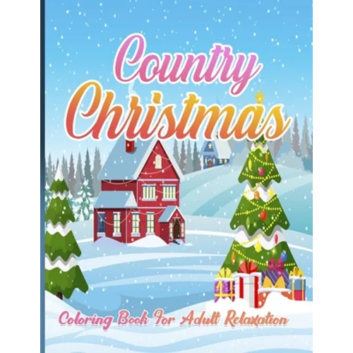 Country Christmas Coloring Book For Adult Relaxation: An Adult Coloring Book with Fun and Relaxing Designs Featuring Festive and Beautiful Christmas S