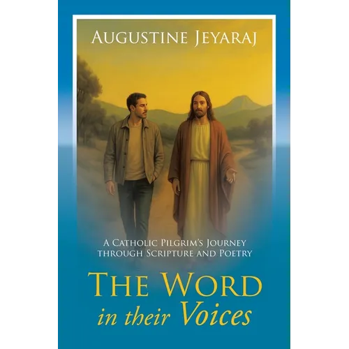 The Word in their Voices: A Catholic Pilgrim's Journey through Scripture and Poetry