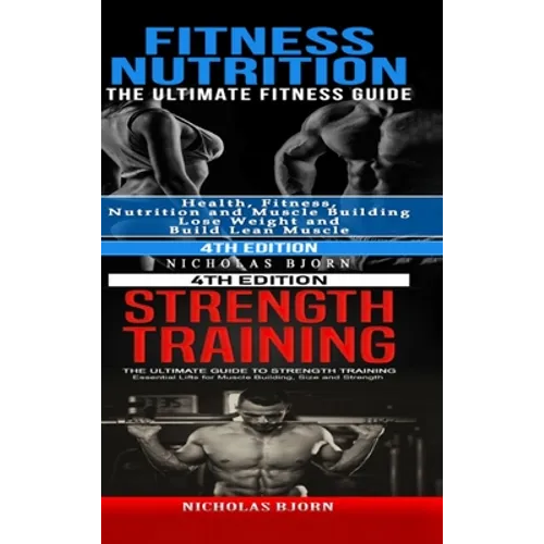 Fitness Nutrition & Strength Training: The Ultimate Fitness Guide & The Ultimate Guide to Strength Training