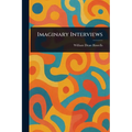 Imaginary Interviews