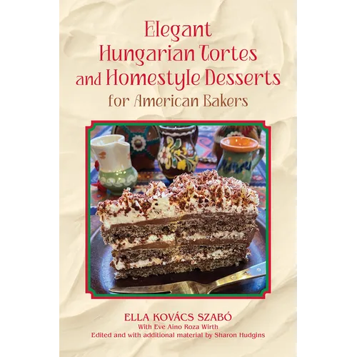 Elegant Hungarian Tortes and Homestyle Desserts for American Bakers: Volume 6