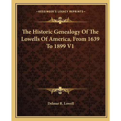 The Historic Genealogy Of The Lowells Of America, From 1639 To 1899 V1