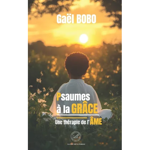 Psaumes à la GRÂCE: une thérapie de l'ÂME: Découvrir la révélation de la grâce de Dieu pour guérir son âme