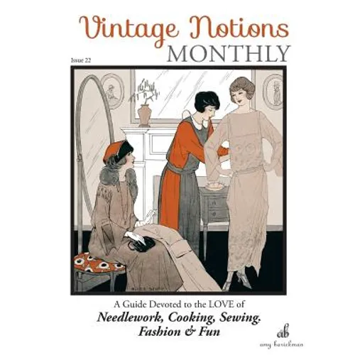 Vintage Notions Monthly - Issue 22: A Guide Devoted to the Love of Needlework, Cooking, Sewing, Fasion & Fun