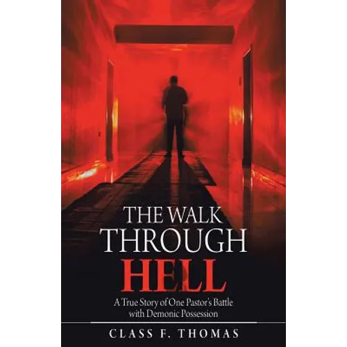 The Walk Through Hell: A True Story of One Pastor's Battle with Demonic Possession