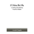 A St. Helena Who'S Who; Or, A Directory Of The Island During The Captivity Of Napoleon