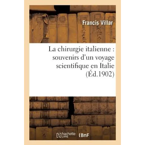 La Chirurgie Italienne: Souvenirs d'Un Voyage Scientifique En Italie