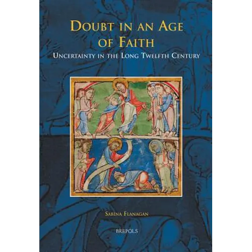 Doubt in an Age of Faith: Uncertainty in the Long Twelfth Century