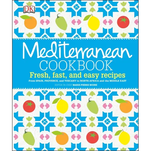 Mediterranean Cookbook: Fresh, Fast, and Easy Recipes from Spain, Provence, and Tuscany to North Africa
