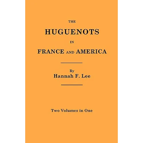 Huguenots in France and America. Two Volumes in One