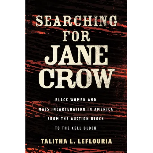 Searching for Jane Crow: Black Women and Mass Incarceration in America from the Auction Block to the Cell Block