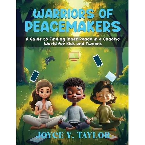 Warriors of Peacemakers: A Guide to Finding Inner Peace in a Chaotic World for Kids And Tweens