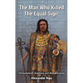 The Man Who Killed The Equal Sign: 150 Quotations, Questions, and Abstractions by Alexander Ngu