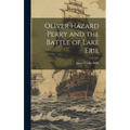 Oliver Hazard Perry and the Battle of Lake Erie
