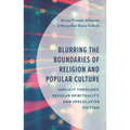 Blurring the Boundaries of Religion and Popular Culture: Implicit Theology, Secular Spirituality, and Speculative Fiction