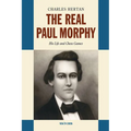 The Real Paul Morphy: His Life and Chess Games