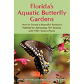 Florida's Aquatic Butterfly Gardens: How to Create a Beautiful Backyard Habitat for Attracting 70+ Species with 100+ Native Plants