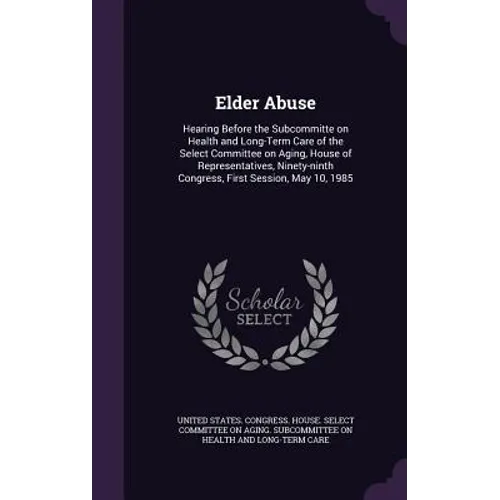 Elder Abuse: Hearing Before the Subcommitte on Health and Long-Term Care of the Select Committee on Aging, House of Representatives