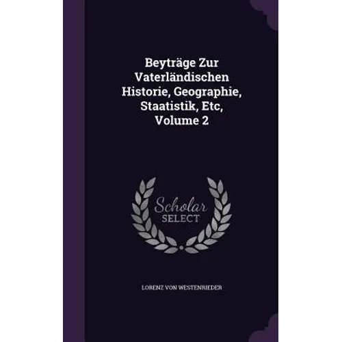 Beyträge Zur Vaterländischen Historie, Geographie, Staatistik, Etc, Volume 2