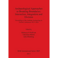 Archaeological Approaches to Breaking Boundaries: Interaction, Integration and Division