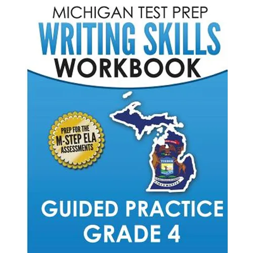 MICHIGAN TEST PREP Writing Skills Workbook Guided Practice Grade 4: Preparation for the M-STEP English Language Arts Assessments