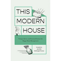 This Modern House: Vintage Advice and Practical Science for Happy Home Management