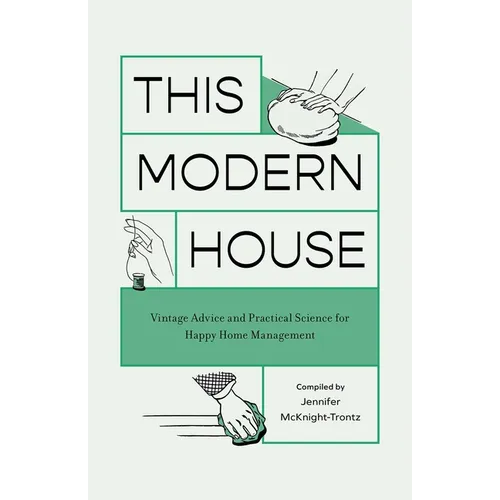 This Modern House: Vintage Advice and Practical Science for Happy Home Management