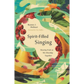 Spirit-Filled Singing: Bearing Fruit as We Worship Together
