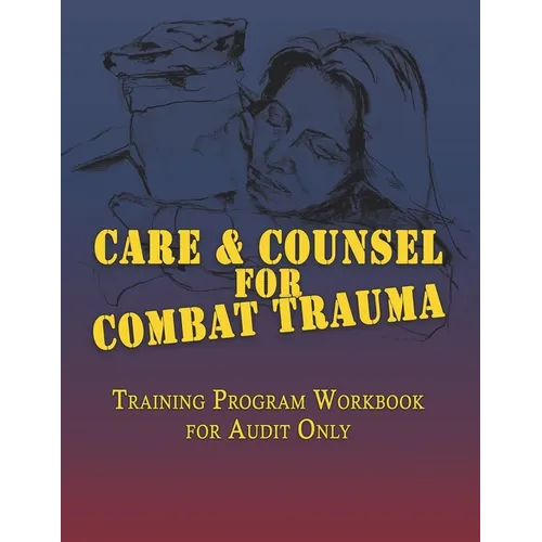 Care & Counsel for Combat Trauma: Training Program Workbook for Audit Only