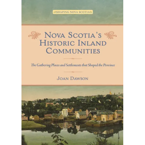 Nova Scotia's Historic Inland Communities: The Gathering Places and Settlements That Shaped the Province