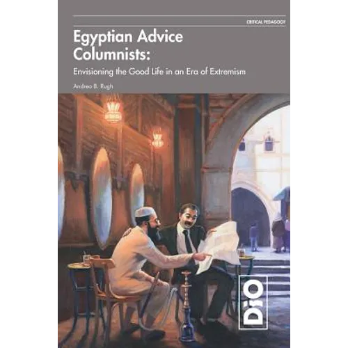 Egyptian Advice Columnists: Envisioning the Good Life in an Era of Extremism