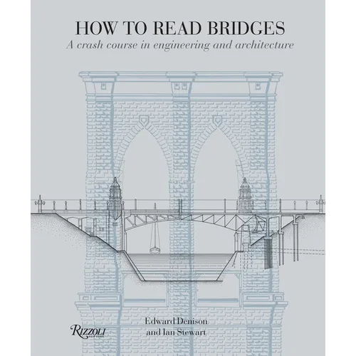 How to Read Bridges: A Crash Course in Engineering and Architecture