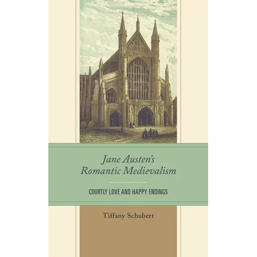 Jane Austen's Romantic Medievalism: Courtly Love and Happy Endings