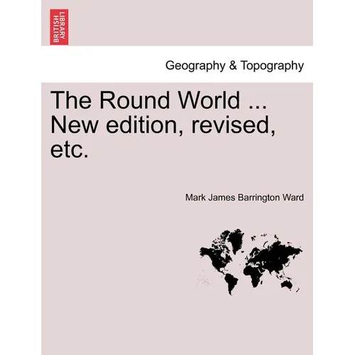 The Round World ... New Edition, Revised, Etc.