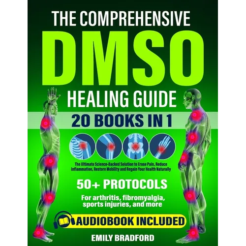 The Comprehensive DMSO Healing Guide [20 in 1]: The Ultimate Science-Backed Solution to Erase Pain, Reduce Inflammation, Restore Mobility and Regain Y