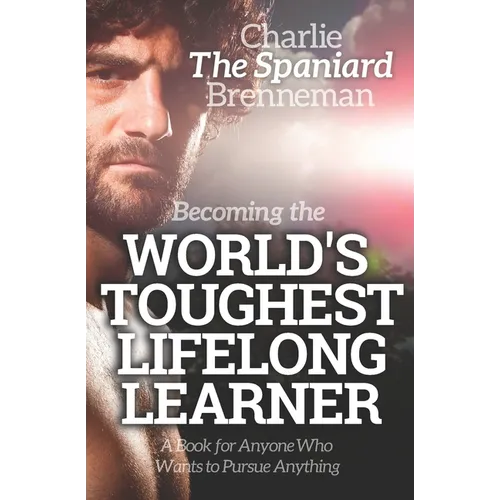 Becoming the World's Toughest Lifelong Learner: A Book for Anyone Who Wants to Pursue Anything