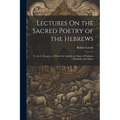 Lectures On the Sacred Poetry of the Hebrews; Tr. by G. Gregory. to Which Are Added, the Notes of Professor Michaelis and Others