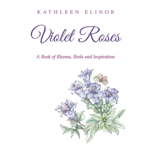 Violet Roses: A Book of Blooms, Birds and Inspiration