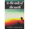To the ends of the earth: A powerful true story about hearing the voice of God and following His guidance