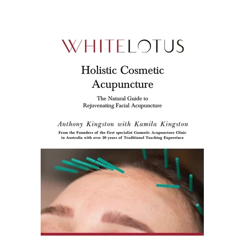 Holistic Cosmetic Acupuncture: The Natural Guide to Rejuvenating Facial Acupuncture